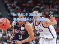 im电竞:全国篮球赛事关注度飙升，强强对决