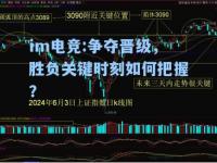 im电竞:争夺晋级，胜负关键时刻如何把握？
