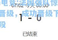 im电竞:法国强队惊险晋级，成功晋级下一阶段