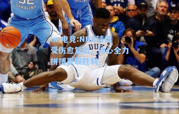 NBA球员受伤愈复出，决心全力拼搏赢取胜利