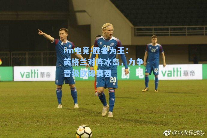 胜者为王：英格兰对阵冰岛，力争晋级欧锦赛强