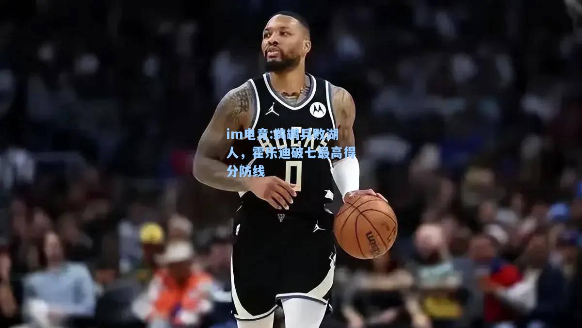 鹈鹕兵败湖人，霍乐迪破七最高得分防线